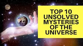 Top 10 unsolved mysteries of the strange universe