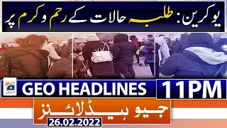 Geo News Headlines 11 PM | Pakistan embassy in Ukraine | 26th Feb 2022