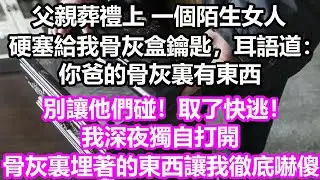 父親葬禮上，一個陌生女人硬塞給我骨灰盒鑰匙，耳語道：你爸的骨灰裏有東西，別讓他們碰，取了快逃！ 我深夜獨自打開，骨灰裏埋著的東西讓我徹底嚇傻，竟然是...#淺談人生#民間故事#孝顺#儿女#深夜淺讀