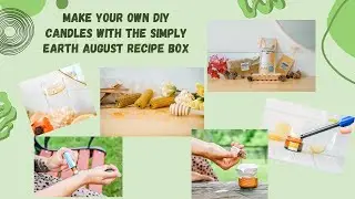 Make Your Own Candles With the August 2024 Simply Earth Recipe Box UNBOXING