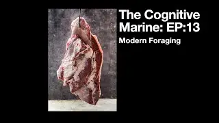 EP: 013 / The Cognitive Marine : Modern Foraging