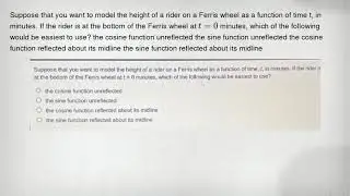 Suppose that you want to model the height of a rider on a Ferris wheel as a function of time t, in m