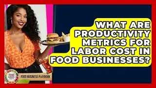 What Are Productivity Metrics For Labor Cost In Food Businesses? - Food Business Playbook