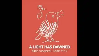 Bible Songbird - A Light Has Dawned (Isaiah 9:2-7) 100% Bible Lyrics Song