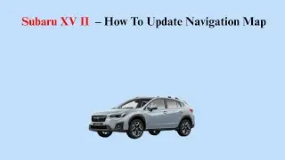 Subaru XV II (2017-2023) &ndash; How To Update Navigation Map