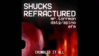 SHUCKS: REFRACTURED (V1) | Scrapped OST | (ft. Spino, EFM)