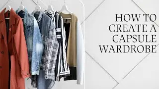How To Create a Capsule Wardrobe