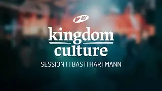 KINGDOM CULTURE CONFERENCE | SESSION 1 | BASTI HARTMANN