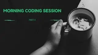 MORNING CODING SESSION PART 2