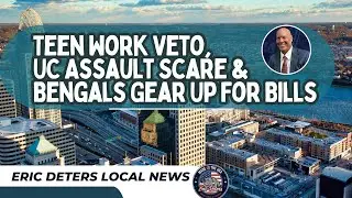 Teen Work Veto, UC Assault Scare & Bengals Gear Up For Bills | Eric Deters Local News