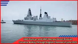 HMS Duncan and HMS Mersey Escort Russian Corvette Boikiy Through English Channel in June 2025