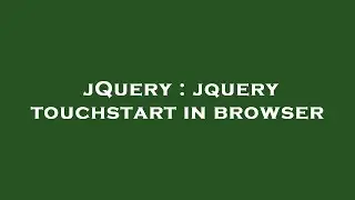 jQuery : jquery touchstart in browser