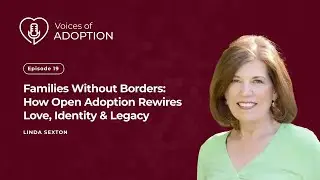 Families Without Borders: How Open Adoption Rewires Love, Identity & Legacy