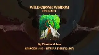 Wild Crone Wisdom Podcast | Episode #49   Sympathetic Joy | By Vinutha Mohan