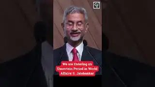 We are Entering an Uncertain Period in World Affairs: S. Jaishankar