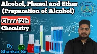 || Alcohol, Phenol and Ether || Preparation Of Alcohol, Class 12th Organic Chemistry By Shankar Sir 