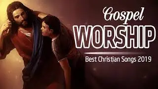 Gospel Praise and Worship Songs 2020 Collection - Best Christian English Gospel Music 2020