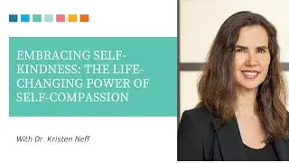 Embracing Self-Kindness: Dr. Kristen Neff on the Life-Changing Power of Self-Compassion