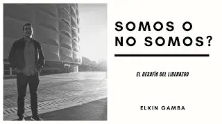 Somos o no Somos // EL DESAF&Iacute;O DEL LIDERAZGO // Elkin Gamba