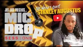 Jus Jase presents... MIC DROP SESSIONS with special guest: STANLEY AUGUSTUS (Full Episode)