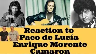 Reaction to Camaron La Leyenda del Tiempo - Paco de Lucía Entre dos aguas - Enrique Morente