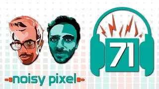 Noisy Pixel Podcast Episode 71 - We Talk About Talking About Games