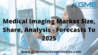 Medical Imaging Market Size, Share, Analysis - Forecasts To 2025