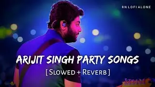 Arijit Singh Party And Disco Songs - Lofi (Slowed + Reverb + Dance) | Dance Songs | RN Lofi Alone
