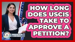 How Long Does USCIS Take To Approve A Petition?