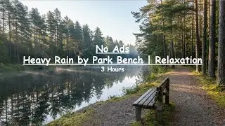 No Ads | Heavy Rain by River Park Bench 🌧️ 3 Hours of Rain Sounds for Sleep & Relaxation