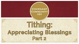 Covenant Community 101 | Tithing: Appreciating Blessings | Part 2
