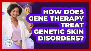 How Does Gene Therapy Treat Genetic Skin Disorders? - Healthy Skin Brief