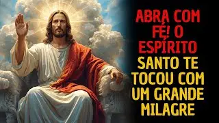 ABRA COM FÉ! O ESPÍRITO SANTO TE TOCOU COM UM GRANDE MILAGRE!