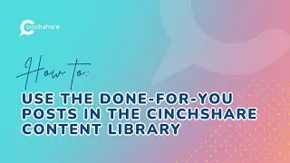 How to Use the Done-For-You Posts in the CinchShare Content Library