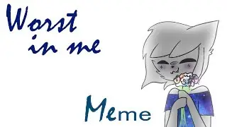 Worst in me (animation meme)*OLD*
