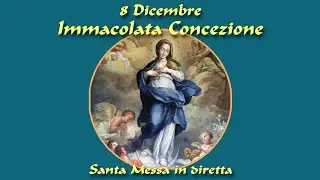 8 Dicembre 2024 - Solennità dell'Immacolata Concezione -- S. Messa in diretta