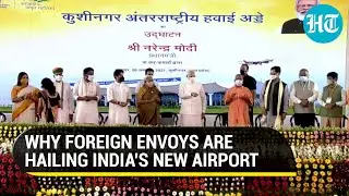Why foreign envoys praised India's new international airport at PM Modi's event | Kushinagar