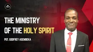 The Ministry of The Holy Ghost | Pst. Godfrey Asembeka