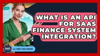 What Is An API For SaaS Finance System Integration? - All About SaaS Finance