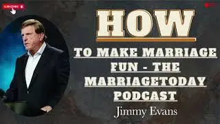How to Make Marriage Fun   The MarriageToday Podcast   Jimmy and Karen Evans