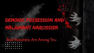 Malignant Narcissism & Demonic Possession