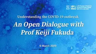 Understanding the COVID-19 Outbreak - An Open Dialogue with Prof Keiji Fukuda
