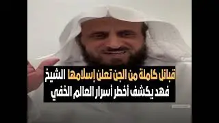 قبائل كاملة من الجن تعلن إسلامها  الشيخ فهد يكشف أخطر أسرار العالم الخفي 🔥 الشيخ فهد القرني