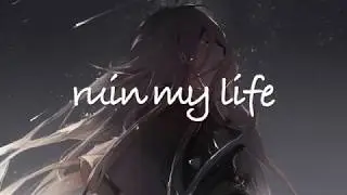 Nightcore - Ruin My Life [Lyrics]
