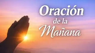 Escucha Esta Oraci&oacute;n de la Ma&ntilde;ana y Recibe Paz de Dios