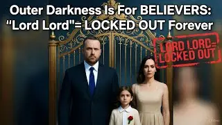 🔥 Outer Darkness Is For BELIEVERS: 'Lord Lord' = LOCKED OUT Forever 🔥  (Matthew 7 ETERNAL SEVERITY)