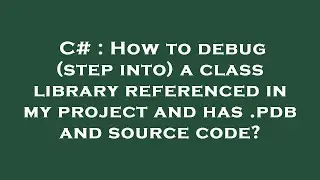 C# : How to debug (step into) a class library referenced in my project and has .pdb and source code?