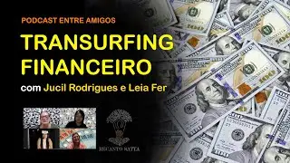 Podcast Entre Amigos &ndash; TRANSURFING FINANCEIRO com Jucil Rodrigues e Leia Fer #085