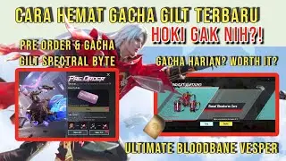 Trik Hemat Gacha GILT Terbaru!! Pre-order & Gacha Spectral Byte! & Bloodbane Vesper sampai dapat!!