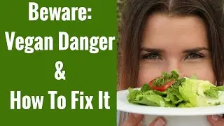 Vegan Diet Danger & Plant-Based Diet Danger and How To Fix It